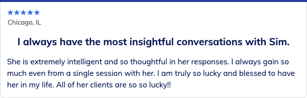 Five-star review: “I always have the most insightful conversations with Sim. She is extremely intelligent and so thoughtful in her responses.”